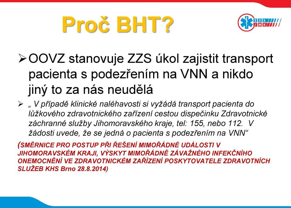 vyžádá transport pacienta do lůžkového zdravotnického zařízení cestou dispečinku Zdravotnické záchranné služby Jihomoravského kraje, tel: