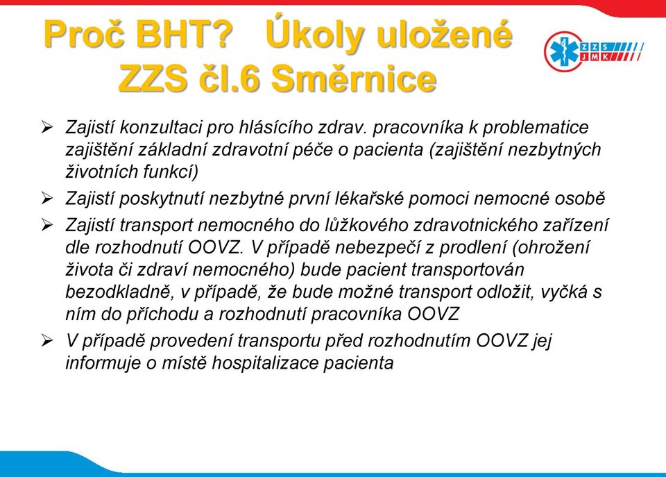 nemocné osobě Zajistí transport nemocného do lůžkového zdravotnického zařízení dle rozhodnutí OOVZ.