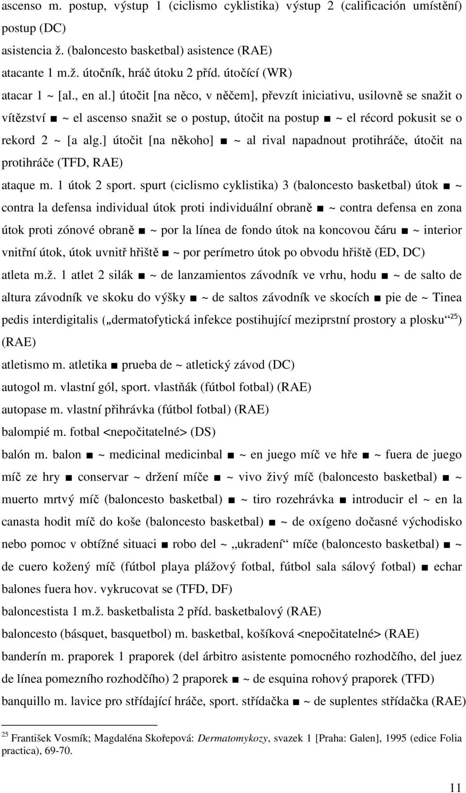 ] útočit [na něco, v něčem], převzít iniciativu, usilovně se snažit o vítězství ~ el ascenso snažit se o postup, útočit na postup ~ el récord pokusit se o rekord 2 ~ [a alg.