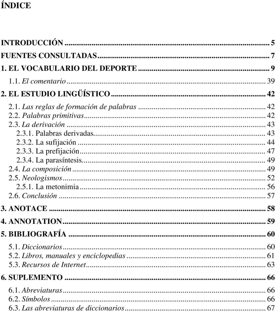 4. La composición... 49 2.5. Neologismos... 52 2.5.1. La metonimia... 56 2.6. Conclusión... 57 3. ANOTACE... 58 4. ANNOTATION... 59 5. BIBLIOGRAFÍA... 60 5.1. Diccionarios... 60 5.2. Libros, manuales y enciclopedias.