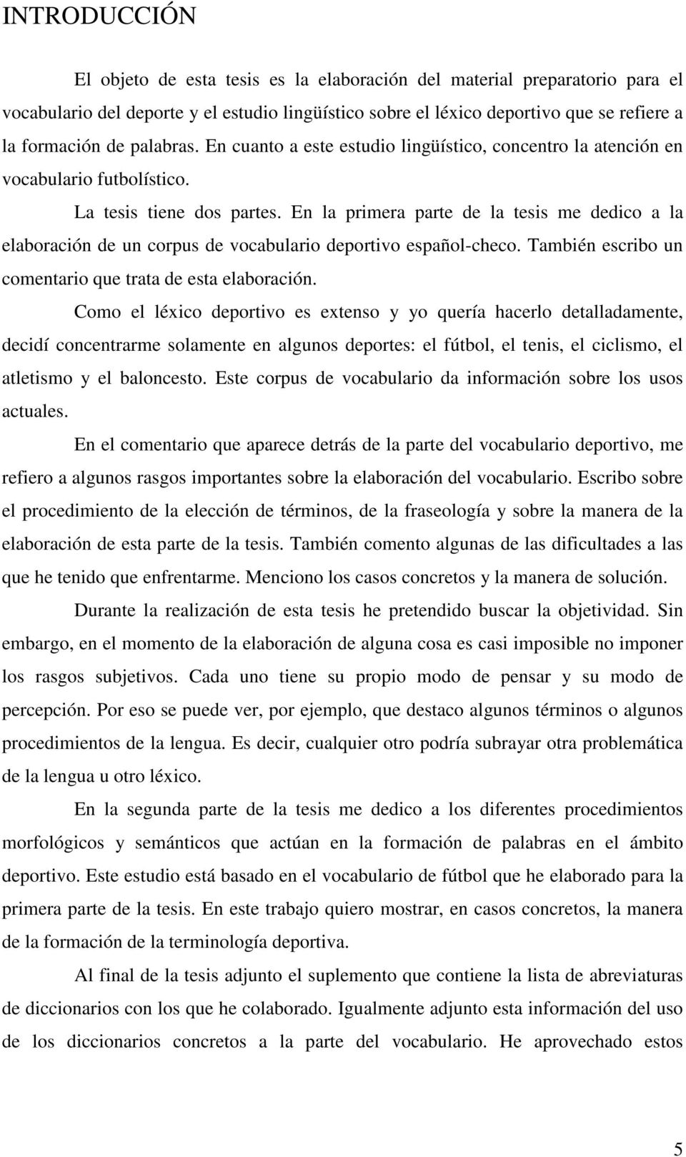 En la primera parte de la tesis me dedico a la elaboración de un corpus de vocabulario deportivo español-checo. También escribo un comentario que trata de esta elaboración.
