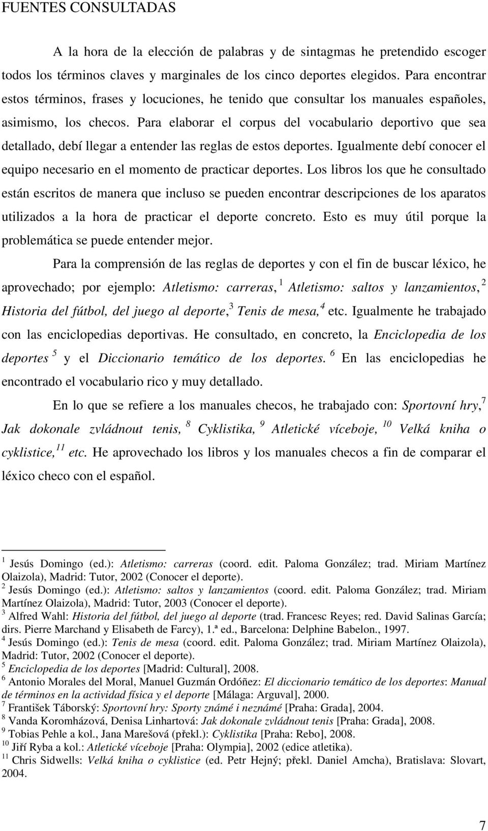 Para elaborar el corpus del vocabulario deportivo que sea detallado, debí llegar a entender las reglas de estos deportes.