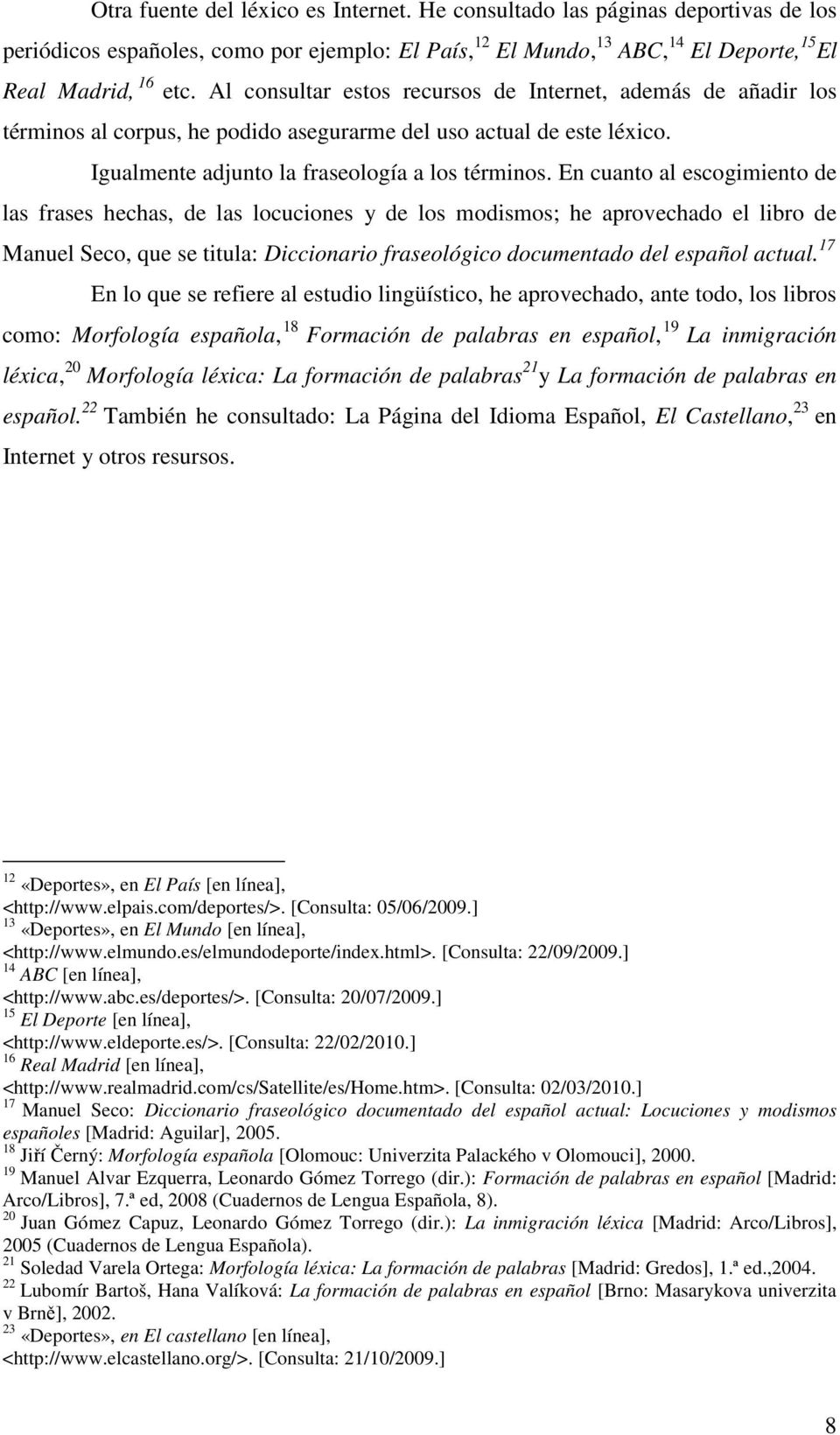 En cuanto al escogimiento de las frases hechas, de las locuciones y de los modismos; he aprovechado el libro de Manuel Seco, que se titula: Diccionario fraseológico documentado del español actual.