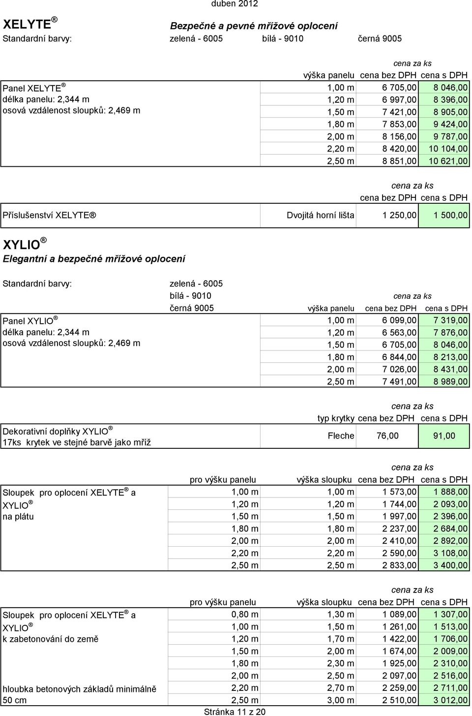 1 250,00 1 500,00 XYLIO Elegantní a bezpečné mřížové oplocení Standardní barvy: zelená - 6005 bílá - 9010 Panel XYLIO délka panelu: 2,344 m osová vzdálenost sloupků: 2,469 m černá 9005 výška panelu