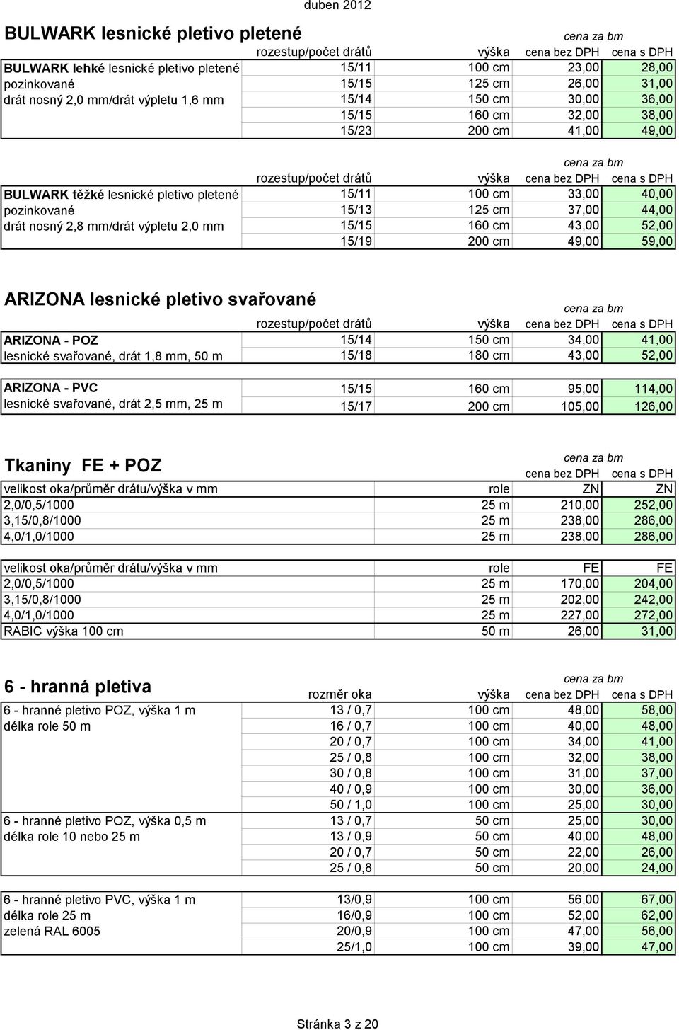 40,00 15/13 125 cm 37,00 44,00 15/15 160 cm 43,00 52,00 15/19 200 cm 49,00 59,00 ARIZONA lesnické pletivo svařované ARIZONA - POZ lesnické svařované, drát 1,8 mm, 50 m rozestup/počet drátů 15/14 150