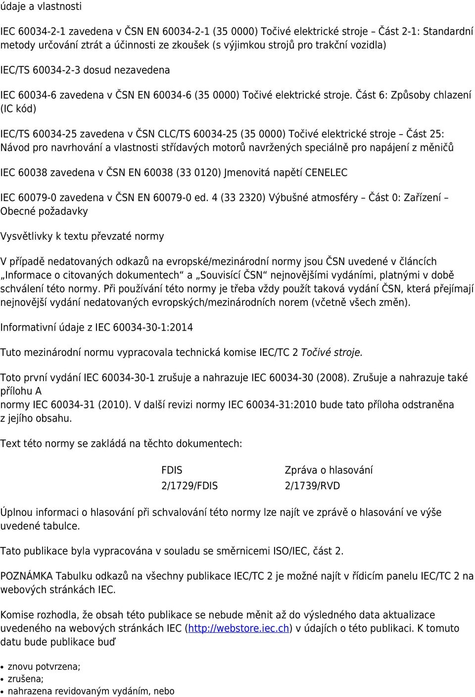 Část 6: Způsoby chlazení (IC kód) IEC/TS 60034-25 zavedena v ČSN CLC/TS 60034-25 (35 0000) Točivé elektrické stroje Část 25: Návod pro navrhování a vlastnosti střídavých motorů navržených speciálně