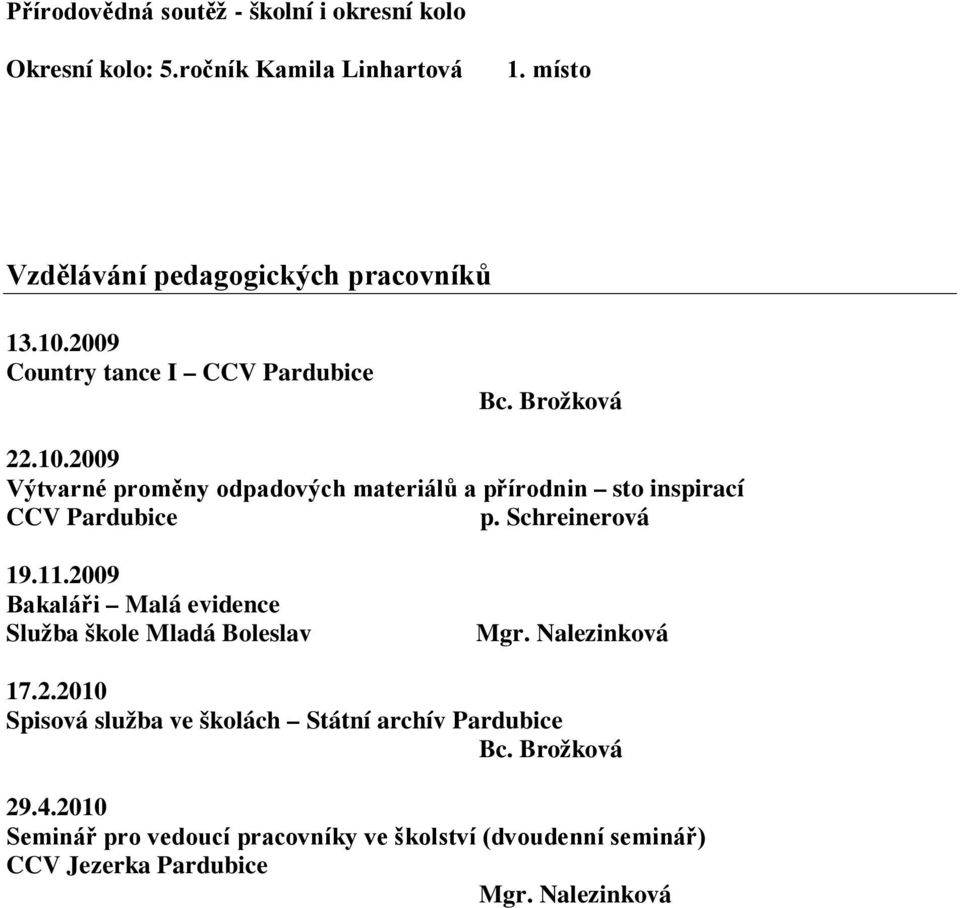 2009 Výtvarné proměny odpadových materiálů a přírodnin sto inspirací CCV Pardubice p. Schreinerová 19.11.