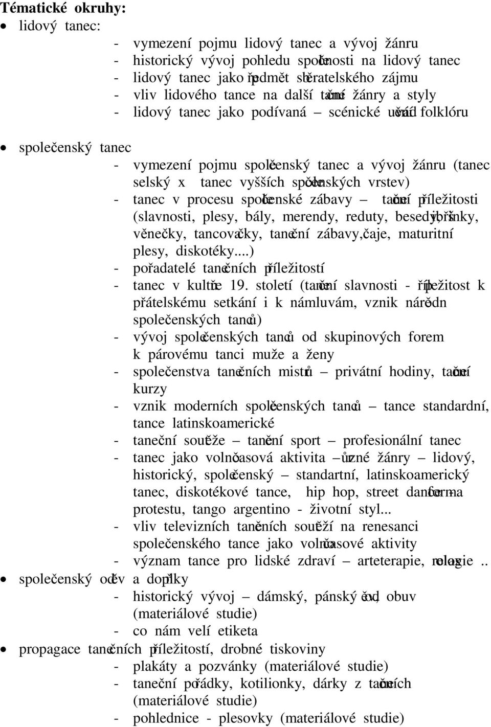 společenských vrstev) - tanec v procesu společenské zábavy taneční příležitosti (slavnosti, plesy, bály, merendy, reduty, besedy, šibřinky, věnečky, tancovačky, taneční zábavy, čaje, maturitní plesy,