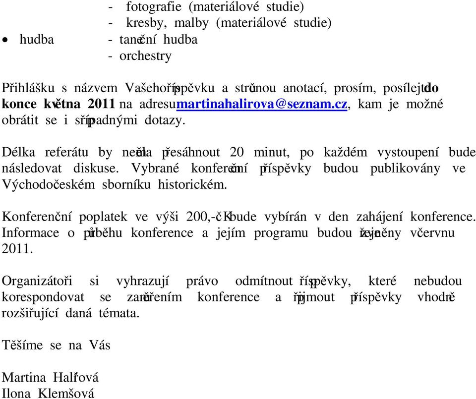 Vybrané konferenční příspěvky budou publikovány ve Východočeském sborníku historickém. Konferenční poplatek ve výši 200,- Kč bude vybírán v den zahájení konference.