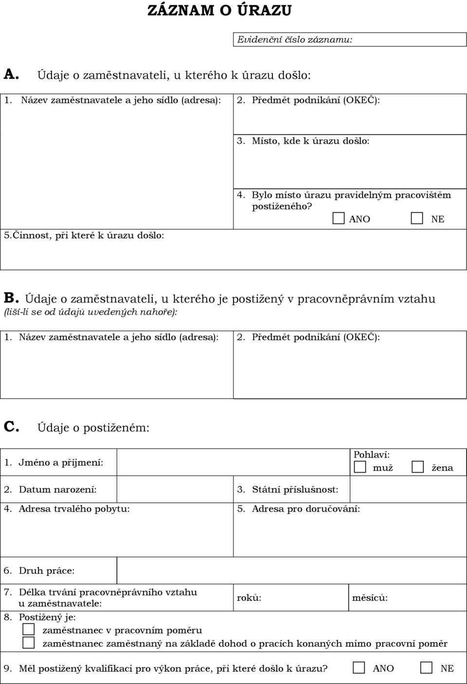 Údaje o zaměstnavateli, u kterého je postižený v pracovněprávním vztahu (liší-li se od údajů uvedených nahoře): 1. Název zaměstnavatele a jeho sídlo (adresa): 2. Předmět podnikání (OKEČ): C.