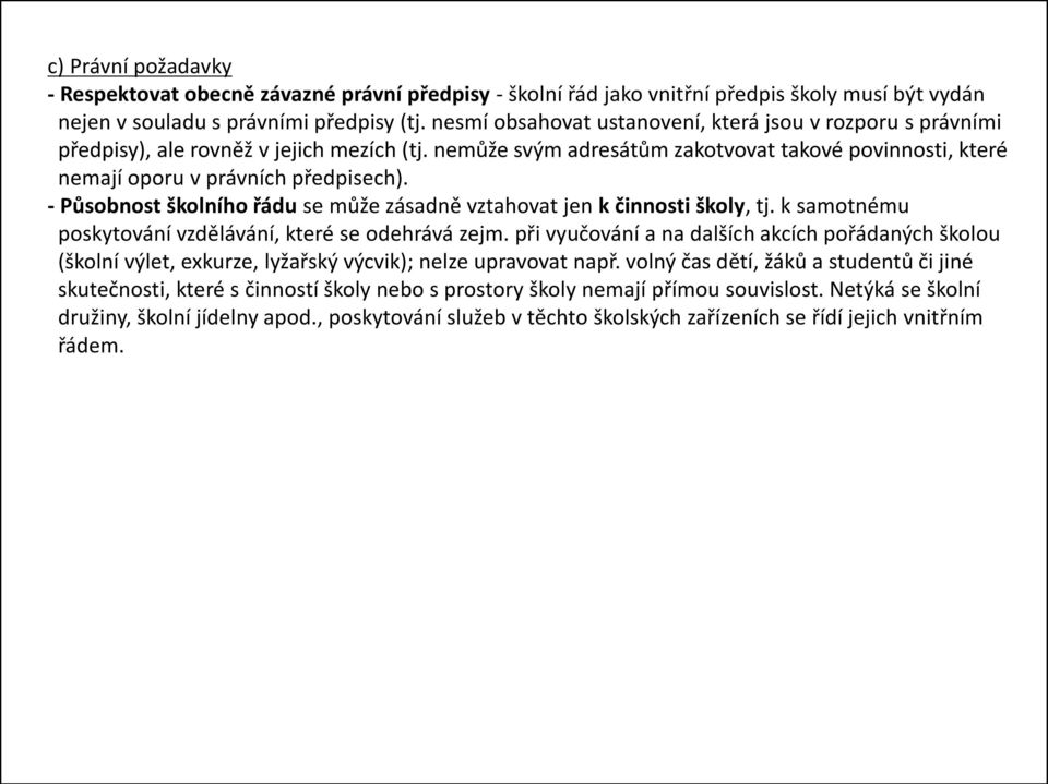 - Působnost školního řádu se může zásadně vztahovat jen k činnosti školy, tj. k samotnému poskytování vzdělávání, které se odehrává zejm.