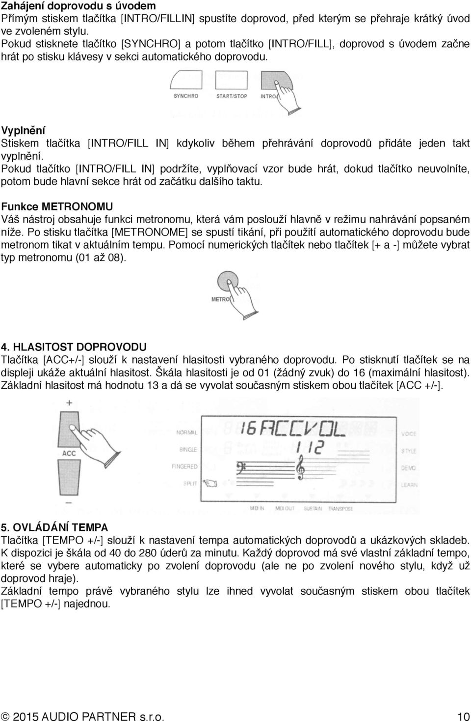 Vyplnění Stiskem tlačítka [INTRO/FILL IN] kdykoliv během přehrávání doprovodů přidáte jeden takt vyplnění.