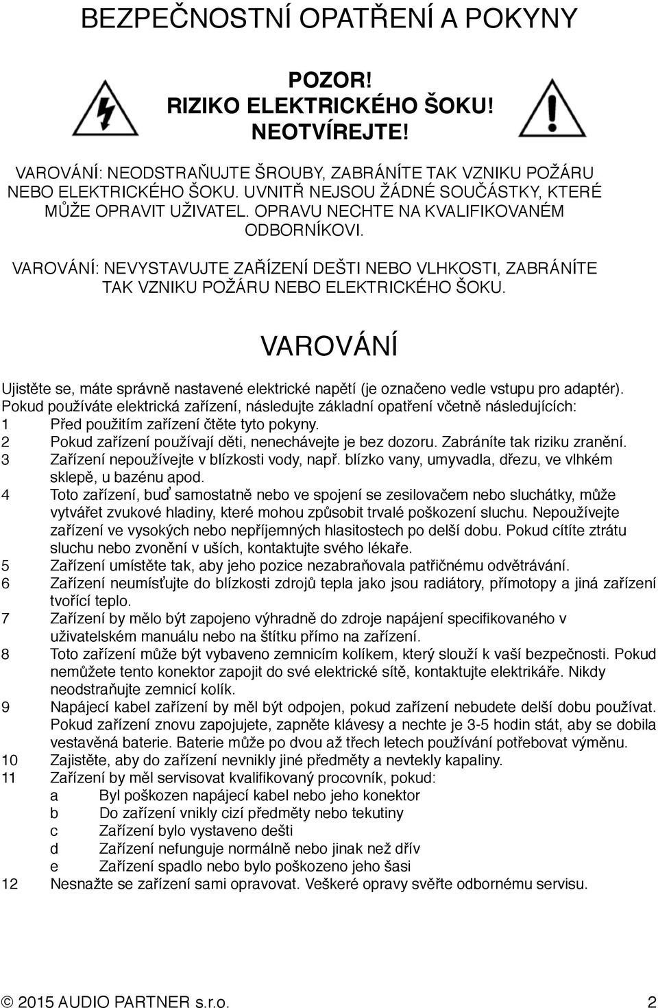 VAROVÁNÍ: NEVYSTAVUJTE ZAŘÍZENÍ DEŠTI NEBO VLHKOSTI, ZABRÁNÍTE TAK VZNIKU POŽÁRU NEBO ELEKTRICKÉHO ŠOKU.