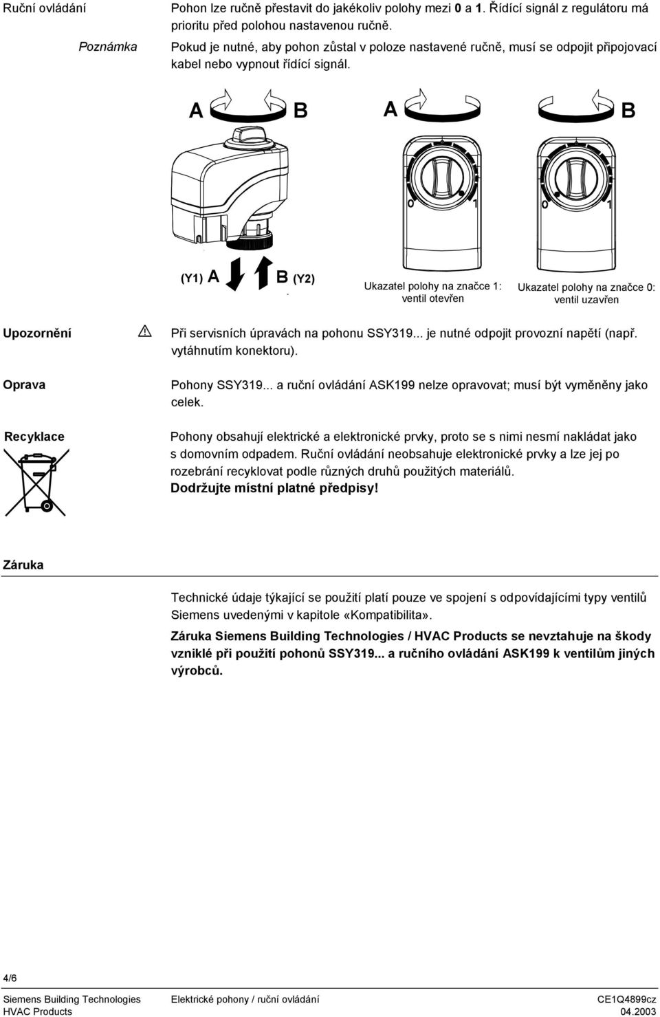 A B A B (Y1) A B (Y2) Ukazatel polohy na značce 1: ventil otevřen Ukazatel polohy na značce 0: ventil uzavřen Upozornění Oprava Recyklace Při servisních úpravách na pohonu SSY319.