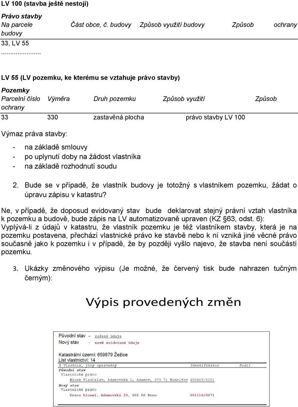na základě smlouvy - po uplynutí doby na žádost vlastníka - na základě rozhodnutí soudu 2. Bude se v případě, že vlastník budovy je totožný s vlastníkem pozemku, žádat o úpravu zápisu v katastru?