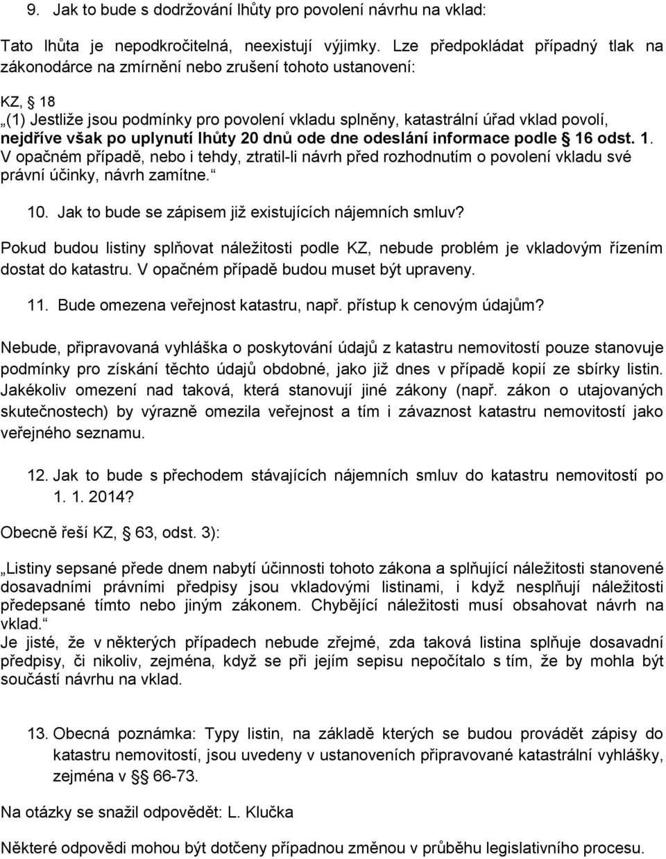 po uplynutí lhůty 20 dnů ode dne odeslání informace podle 16 odst. 1. V opačném případě, nebo i tehdy, ztratil-li návrh před rozhodnutím o povolení vkladu své právní účinky, návrh zamítne. 10.