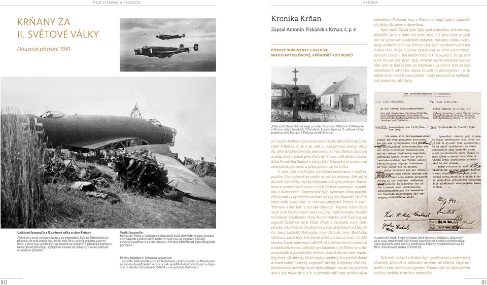 března 1942 byla vyvěšená vyhláška v naší obci, že se musíme vystěhovat se vším inventářem, mrtvým i živým. Ten nářek občanů k nepopsání. Do 15. září jsme museli být pryč.