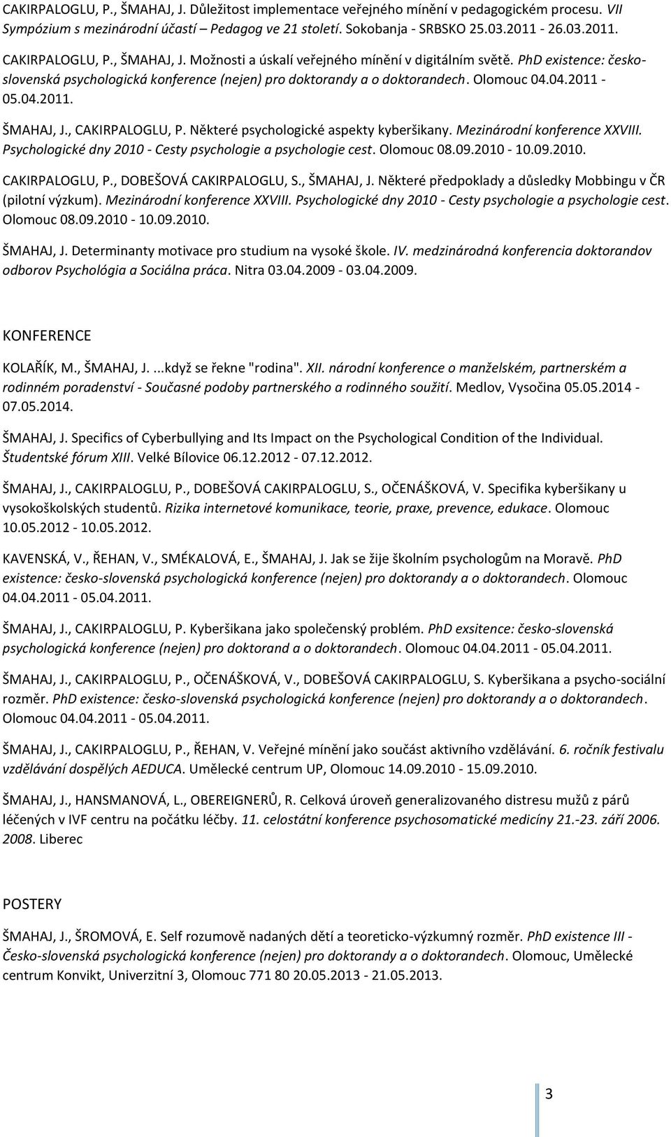 Některé psychologické aspekty kyberšikany. Mezinárodní konference XXVIII. Psychologické dny 2010 - Cesty psychologie a psychologie cest. Olomouc 08.09.2010-10.09.2010. CAKIRPALOGLU, P.