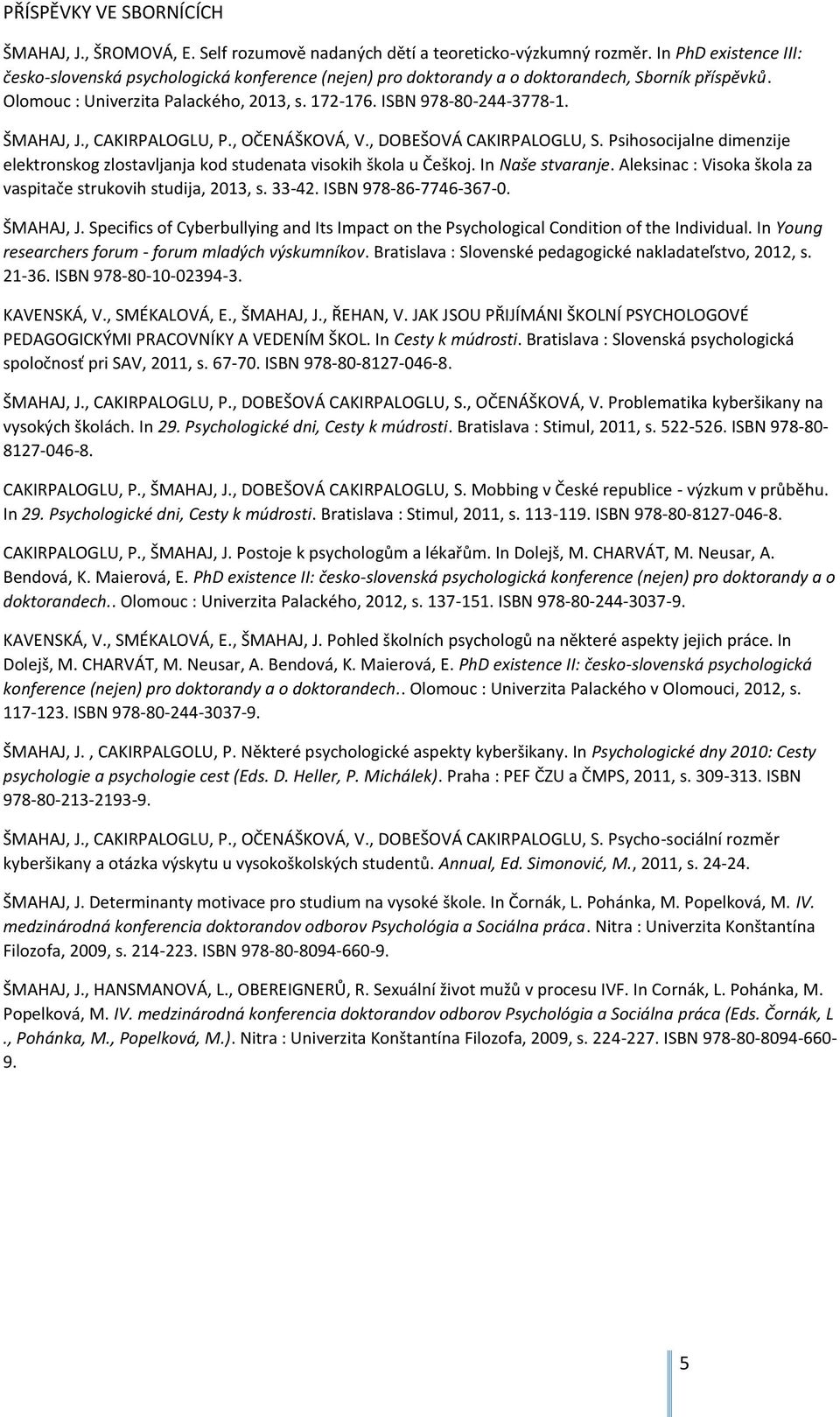 ŠMAHAJ, J., CAKIRPALOGLU, P., OČENÁŠKOVÁ, V., DOBEŠOVÁ CAKIRPALOGLU, S. Psihosocijalne dimenzije elektronskog zlostavljanja kod studenata visokih škola u Češkoj. In Naše stvaranje.