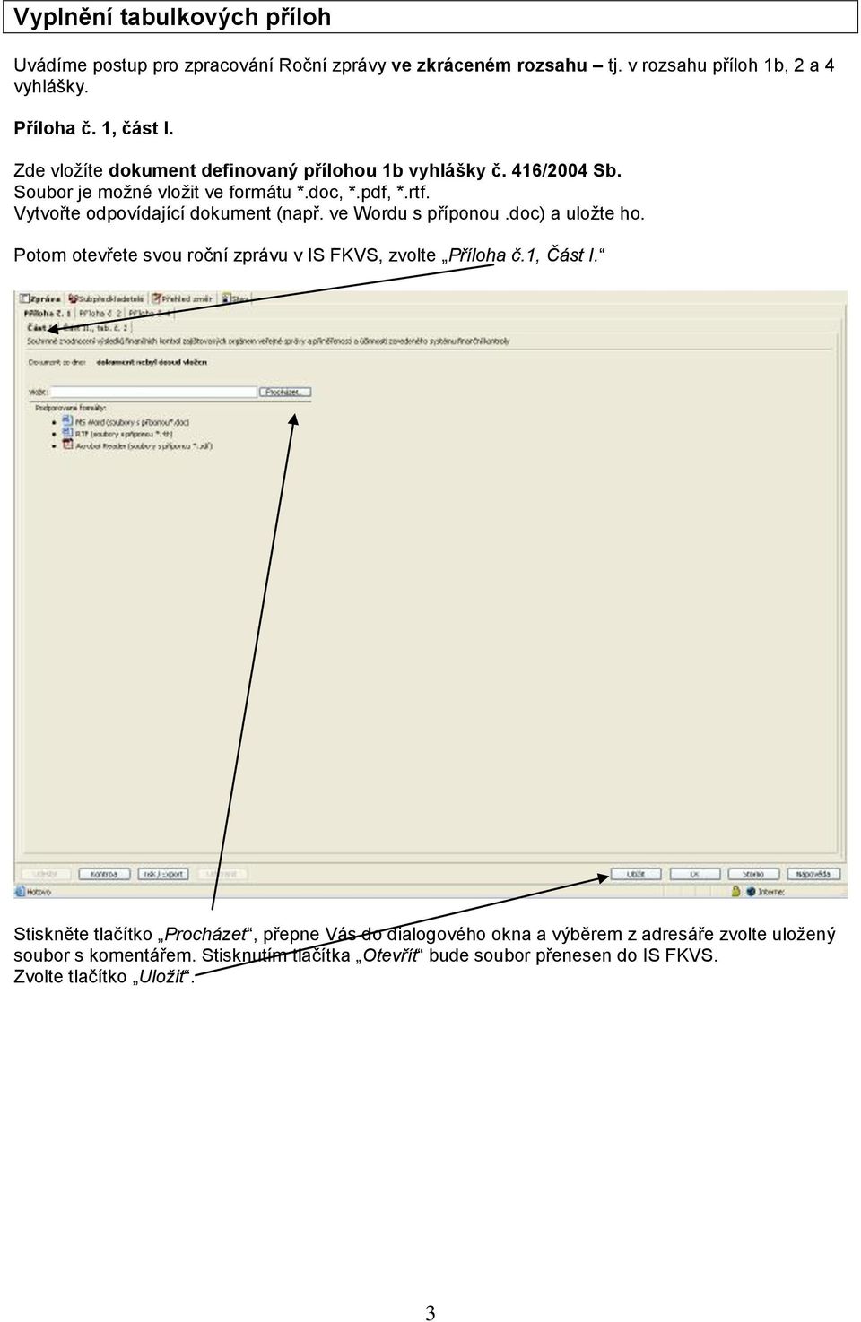 Vytvořte odpovídající dokument (např. ve Wordu s příponou.doc) a uložte ho. Potom otevřete svou roční zprávu v IS FKVS, zvolte Příloha č.1, Část I.