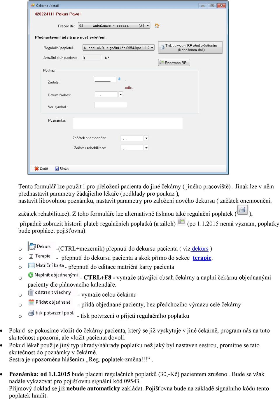 rehabilitace). Z toho formuláře lze alternativně tisknou také regulační poplatek ( ), případně zobrazit historii plateb regulačních poplatků (a záloh) bude proplácet pojišťovna). (po 1.