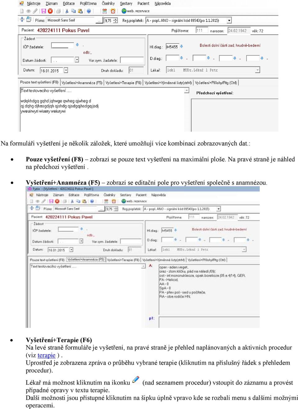 Vyšetření+Terapie (F6) Na levé straně formuláře je vyšetření, na pravé straně je přehled naplánovaných a aktivních procedur (viz terapie ).