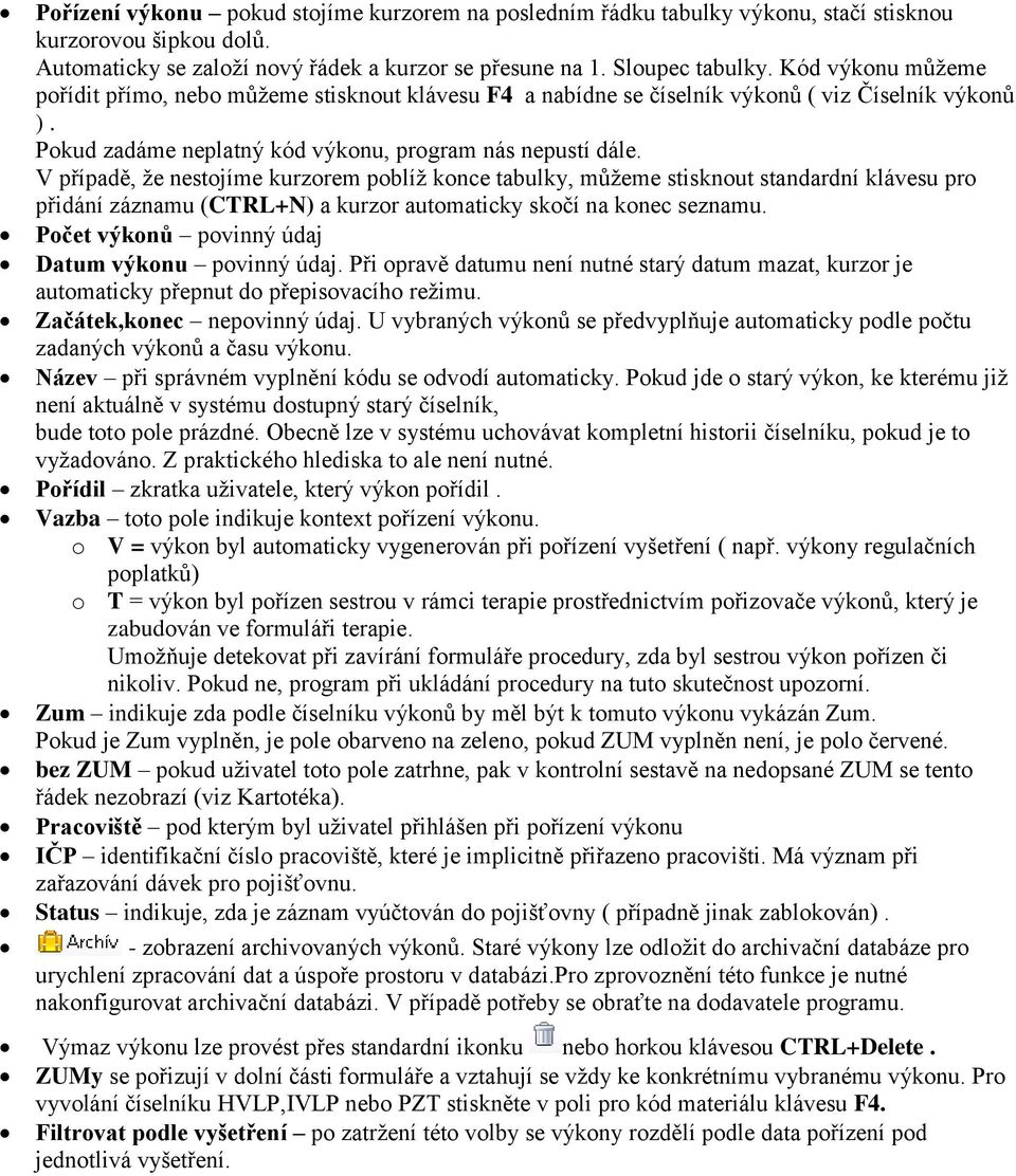 V případě, že nestojíme kurzorem poblíž konce tabulky, můžeme stisknout standardní klávesu pro přidání záznamu (CTRL+N) a kurzor automaticky skočí na konec seznamu.