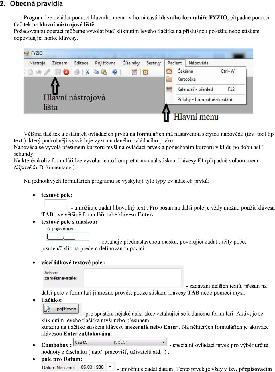 Většina tlačítek a ostatních ovládacích prvků na formulářích má nastavenou skrytou nápovědu (tzv. tool tip text ), který podrobněji vysvětluje význam daného ovládacího prvku.