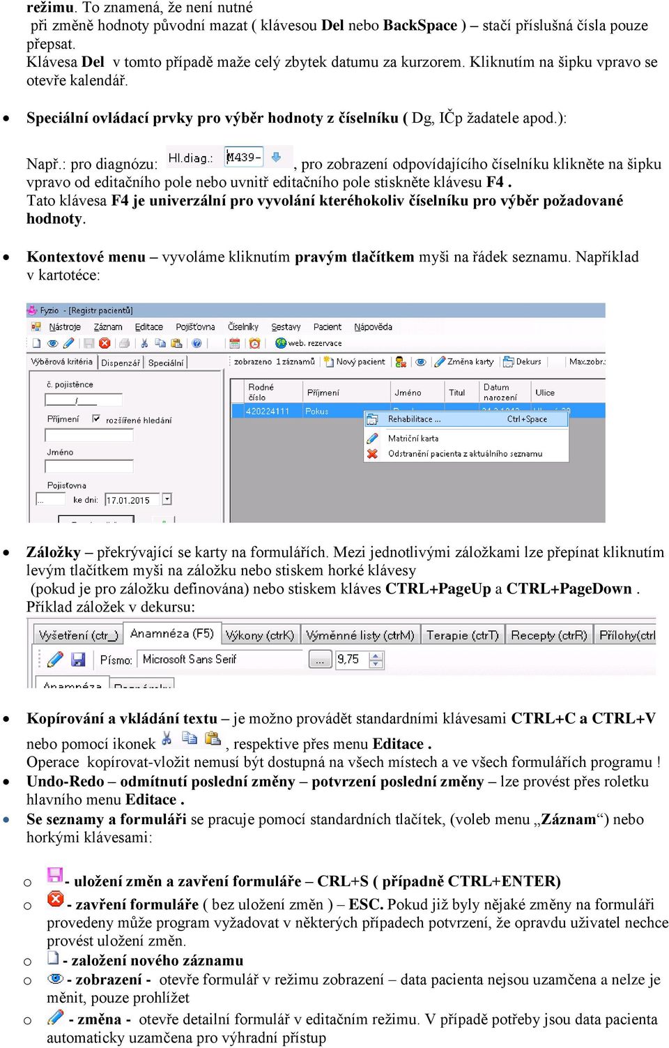 : pro diagnózu:, pro zobrazení odpovídajícího číselníku klikněte na šipku vpravo od editačního pole nebo uvnitř editačního pole stiskněte klávesu F4.