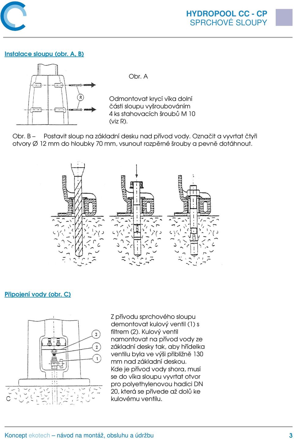 C) Z přívodu sprchového sloupu demontovat kulový ventil (1) s filtrem (2).