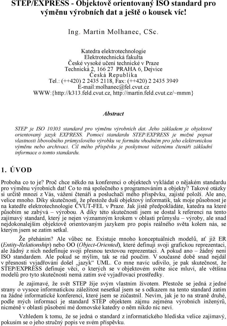 : (++420) 2 2435 2118, Fax: (++420) 2 2435 3949 E-mail:molhanec@fel.cvut.cz WWW:{http://k313.feld.cvut.cz, http://martin.feld.cvut.cz/~mmm} Abstract STEP je ISO 10303 standard pro výměnu výrobních dat.