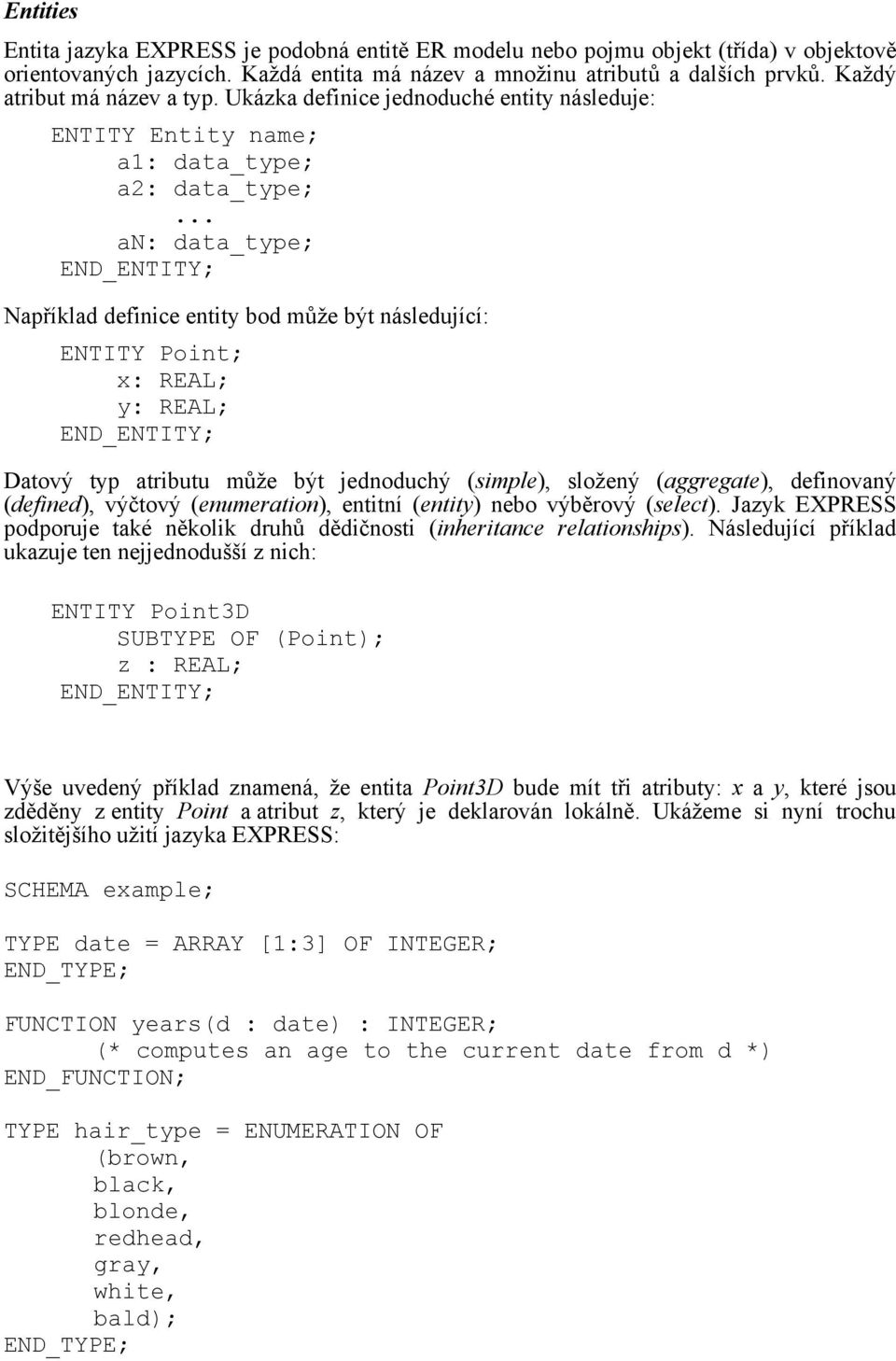 .. an: data_type; Například definice entity bod může být následující: ENTITY Point; x: REAL; y: REAL; Datový typ atributu může být jednoduchý (simple), složený (aggregate), definovaný (defined),