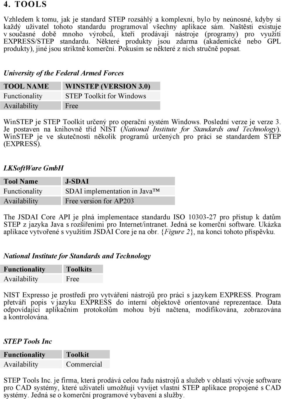 Některé produkty jsou zdarma (akademické nebo GPL produkty), jiné jsou striktně komerční. Pokusím se některé z nich stručně popsat. University of the Federal Armed Forces TOOL NAME WINSTEP (VERSION 3.