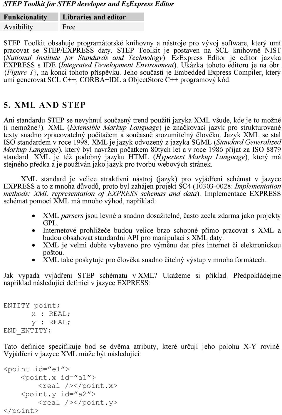 EzExpress Editor je editor jazyka EXPRESS s IDE (Integrated Development Environment). Ukázka tohoto editoru je na obr. {Figure 1}, na konci tohoto příspěvku.