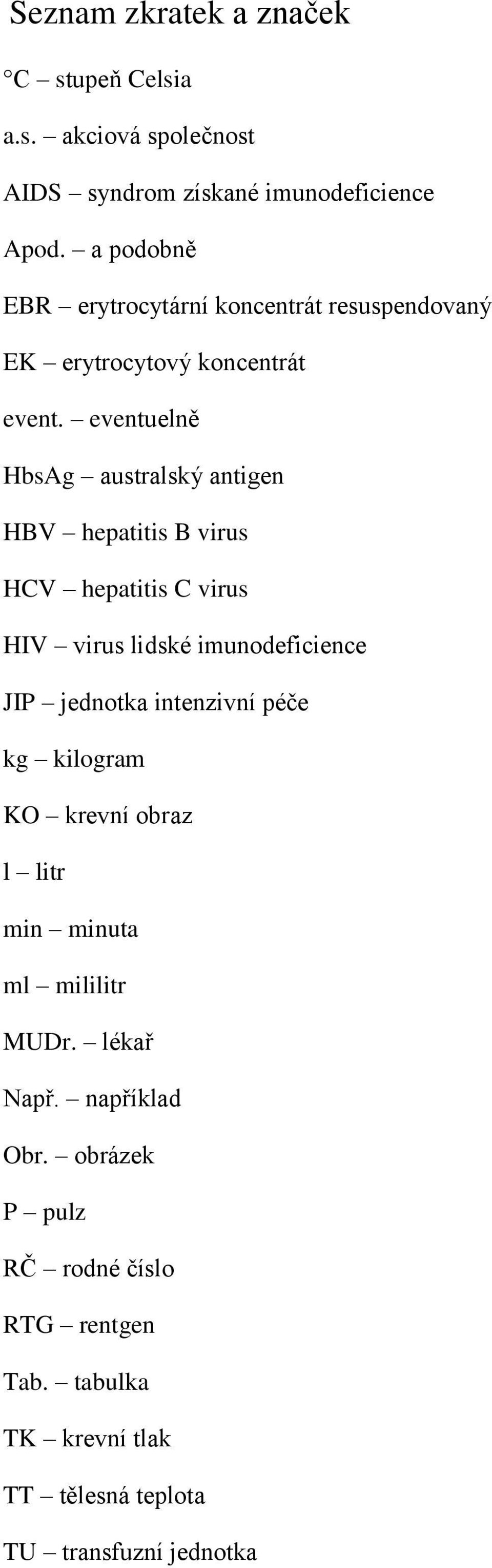eventuelně HbsAg australský antigen HBV hepatitis B virus HCV hepatitis C virus HIV virus lidské imunodeficience JIP jednotka