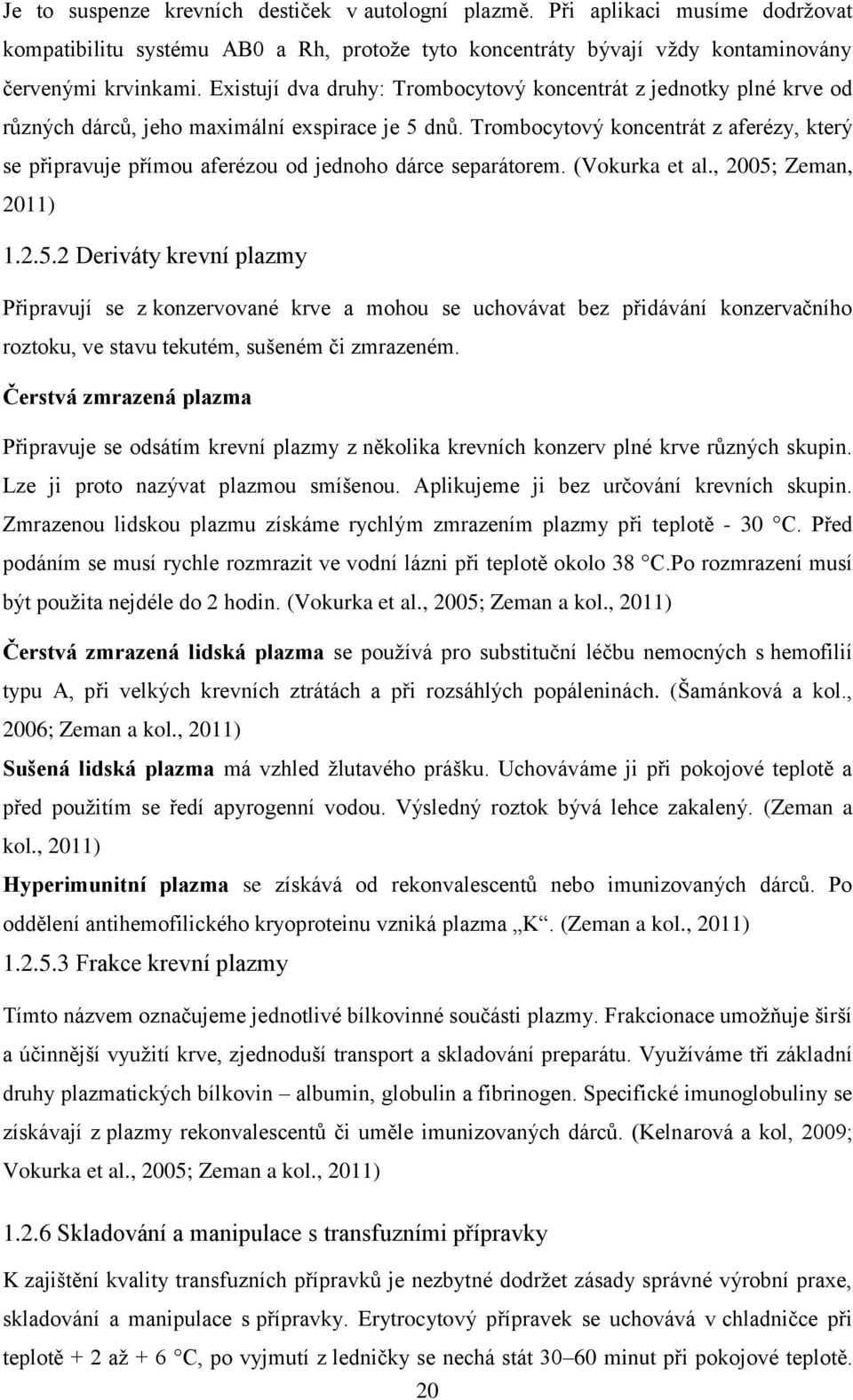 Trombocytový koncentrát z aferézy, který se připravuje přímou aferézou od jednoho dárce separátorem. (Vokurka et al., 2005;