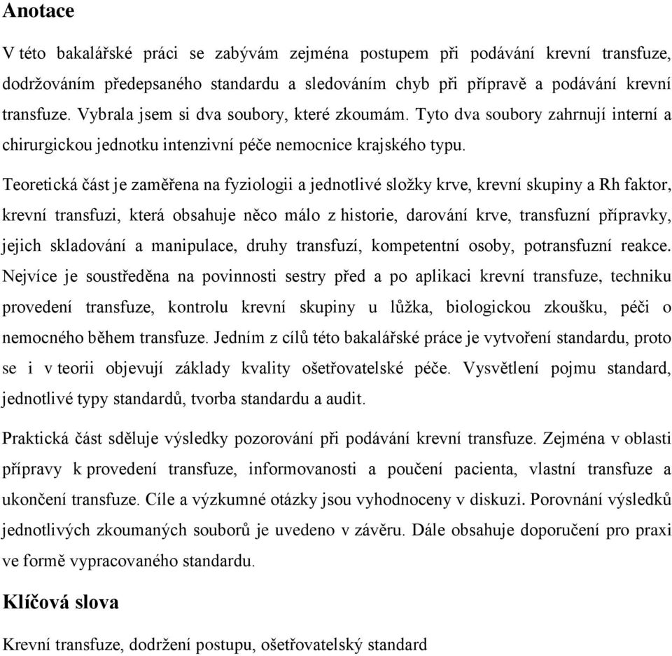 Teoretická část je zaměřena na fyziologii a jednotlivé složky krve, krevní skupiny a Rh faktor, krevní transfuzi, která obsahuje něco málo z historie, darování krve, transfuzní přípravky, jejich