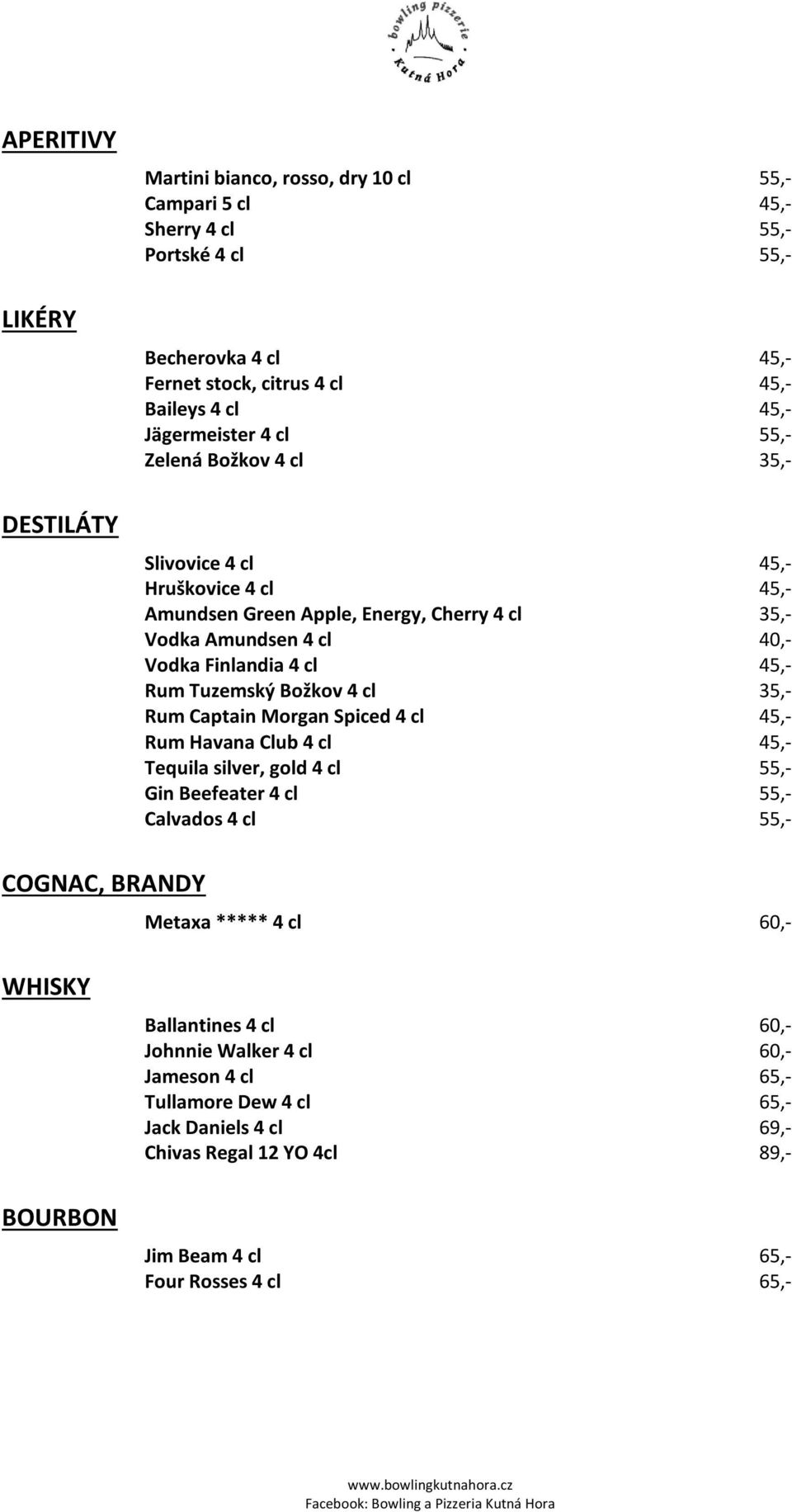45,- Rum Tuzemský Božkov 4 cl 35,- Rum Captain Morgan Spiced 4 cl 45,- Rum Havana Club 4 cl 45,- Tequila silver, gold 4 cl 55,- Gin Beefeater 4 cl 55,- Calvados 4 cl 55,- COGNAC, BRANDY