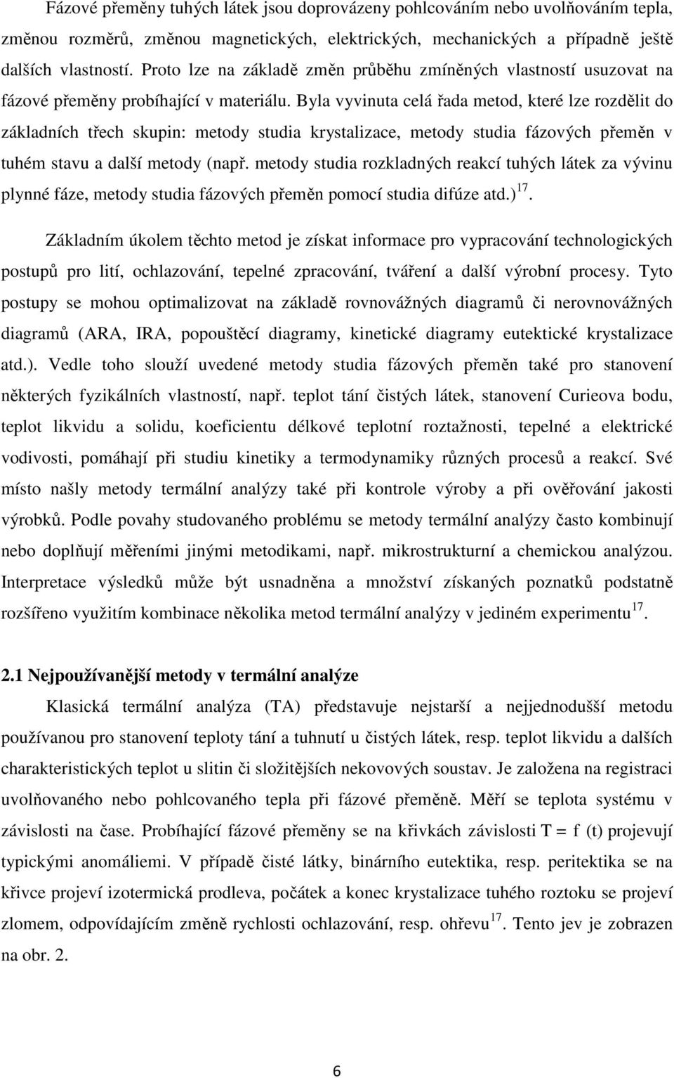 Byla vyvinuta celá řada metod, které lze rozdělit do základních třech skupin: metody studia krystalizace, metody studia fázových přeměn v tuhém stavu a další metody (např.