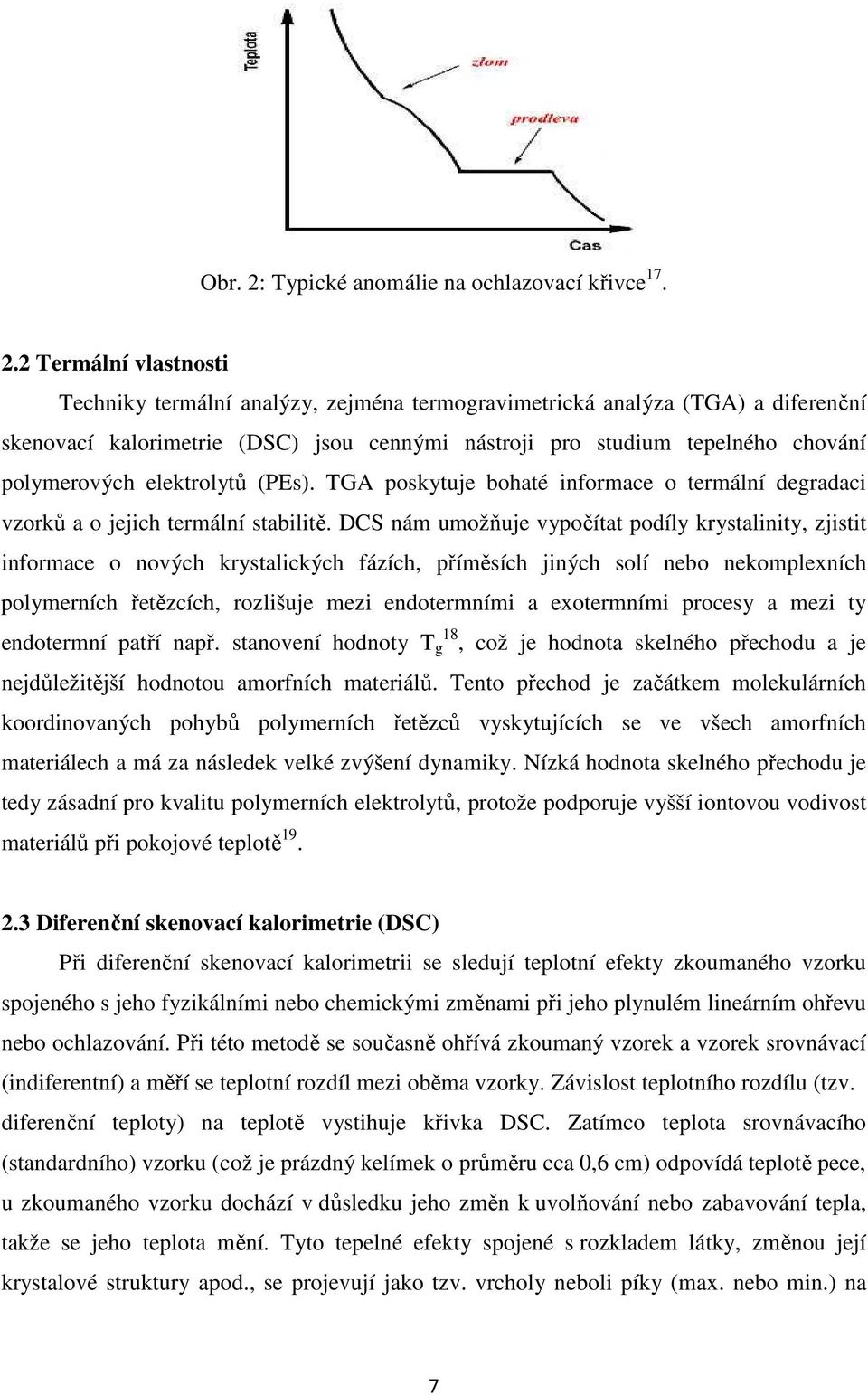 2 Termální vlastnosti Techniky termální analýzy, zejména termogravimetrická analýza (TGA) a diferenční skenovací kalorimetrie (DSC) jsou cennými nástroji pro studium tepelného chování polymerových