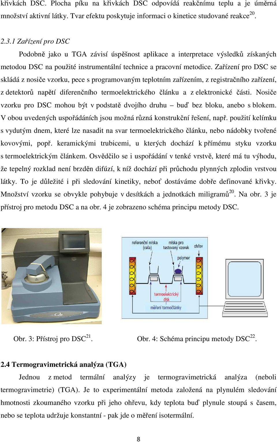 Zařízení pro DSC se skládá z nosiče vzorku, pece s programovaným teplotním zařízením, z registračního zařízení, z detektorů napětí diferenčního termoelektrického článku a z elektronické části.