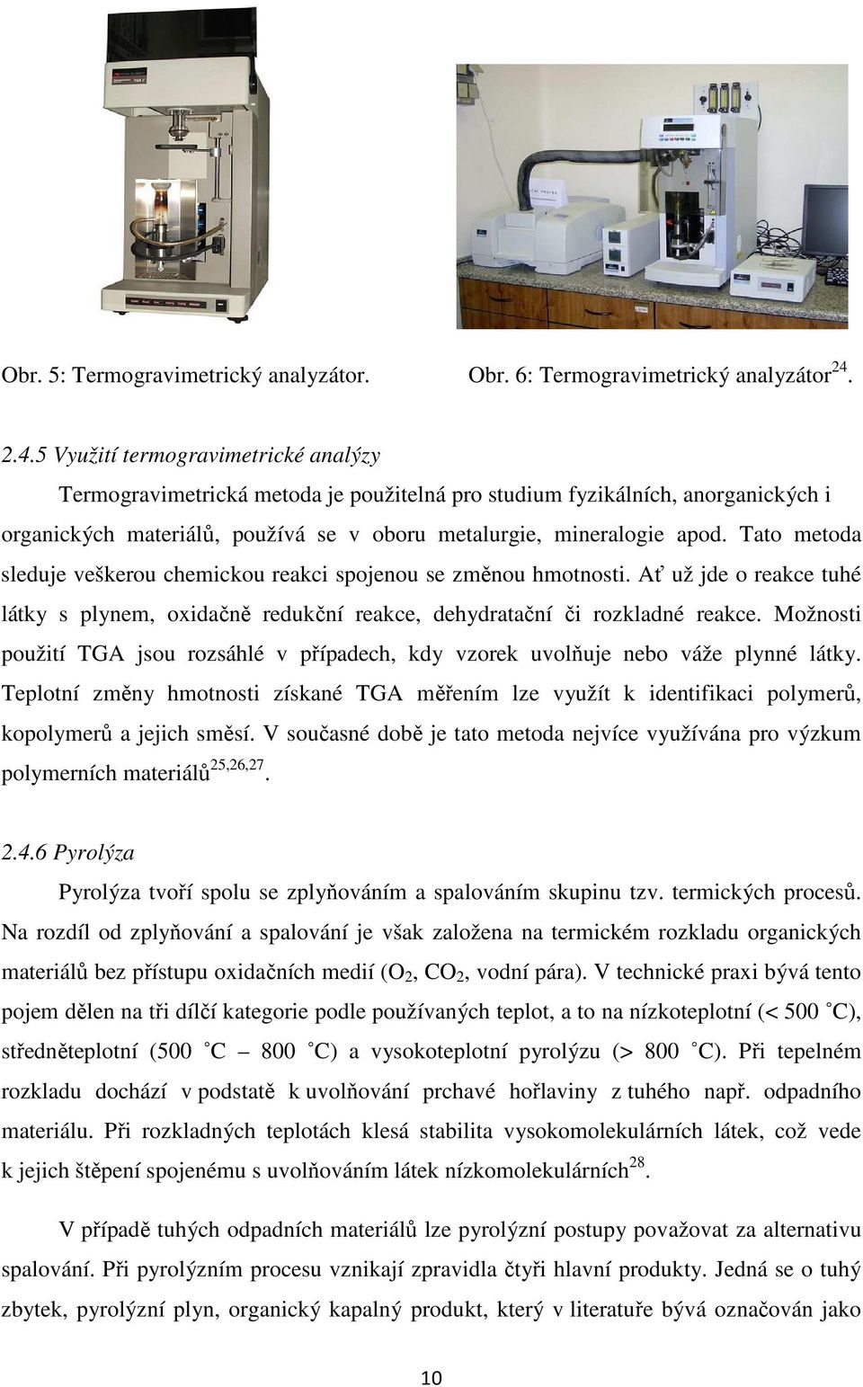 Tato metoda sleduje veškerou chemickou reakci spojenou se změnou hmotnosti. Ať už jde o reakce tuhé látky s plynem, oxidačně redukční reakce, dehydratační či rozkladné reakce.