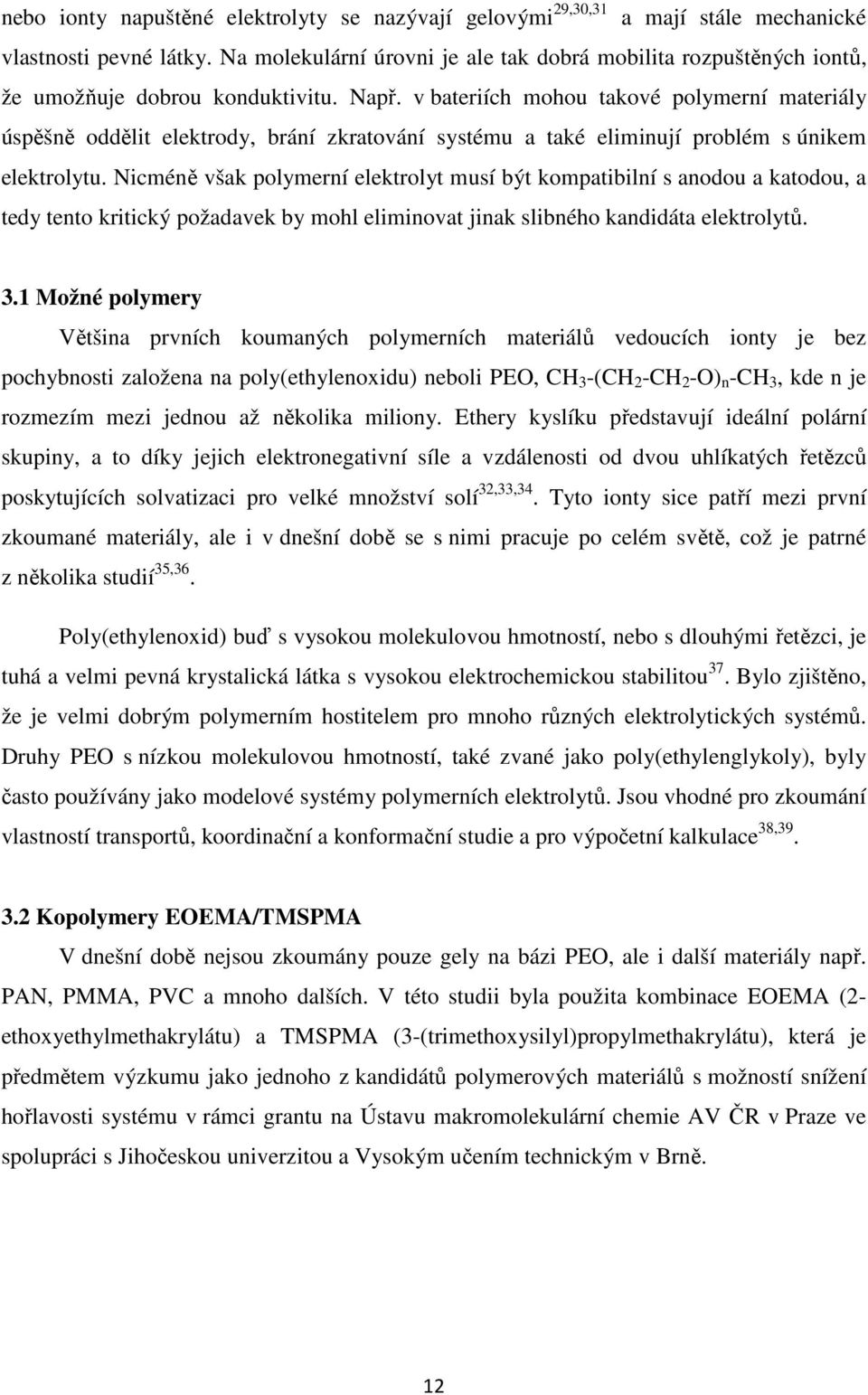 v bateriích mohou takové polymerní materiály úspěšně oddělit elektrody, brání zkratování systému a také eliminují problém s únikem elektrolytu.