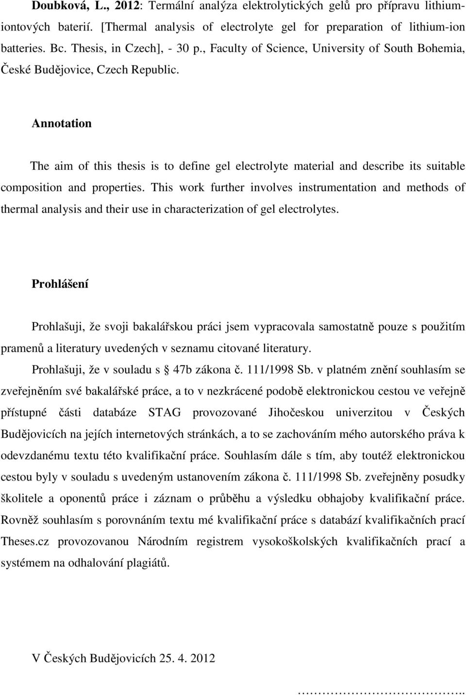 Annotation The aim of this thesis is to define gel electrolyte material and describe its suitable composition and properties.