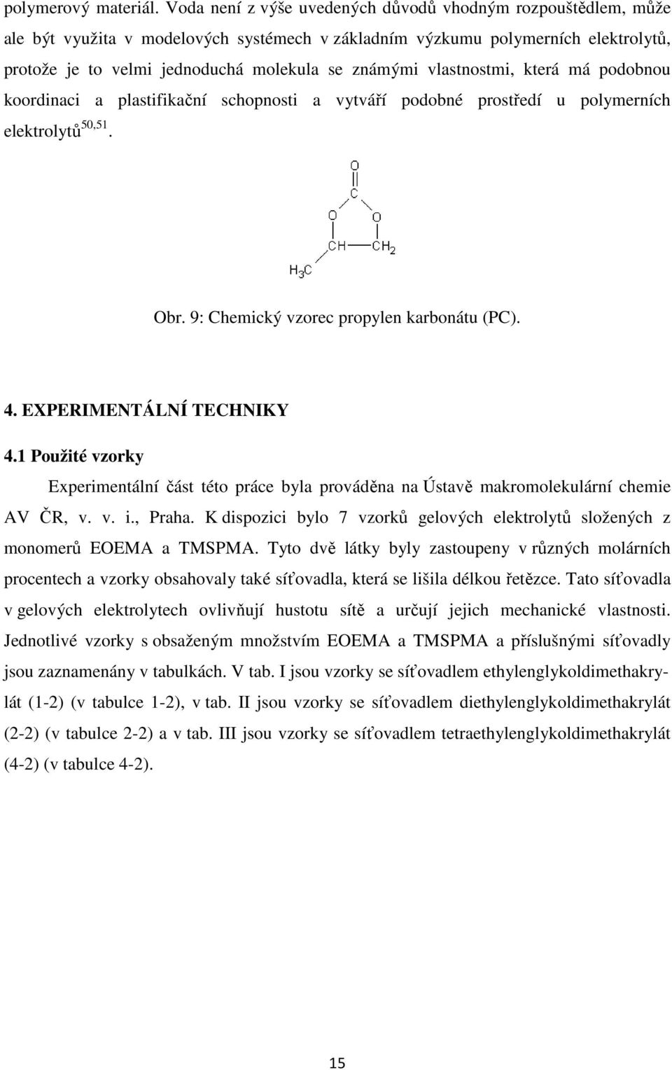 vlastnostmi, která má podobnou koordinaci a plastifikační schopnosti a vytváří podobné prostředí u polymerních elektrolytů 50,51. Obr. 9: Chemický vzorec propylen karbonátu (PC). 4.