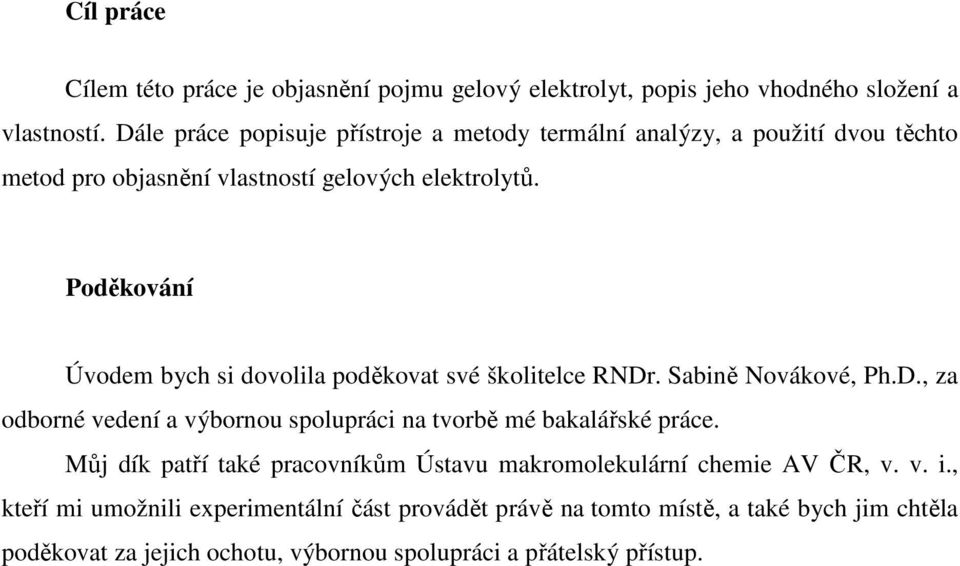 Poděkování Úvodem bych si dovolila poděkovat své školitelce RNDr. Sabině Novákové, Ph.D., za odborné vedení a výbornou spolupráci na tvorbě mé bakalářské práce.