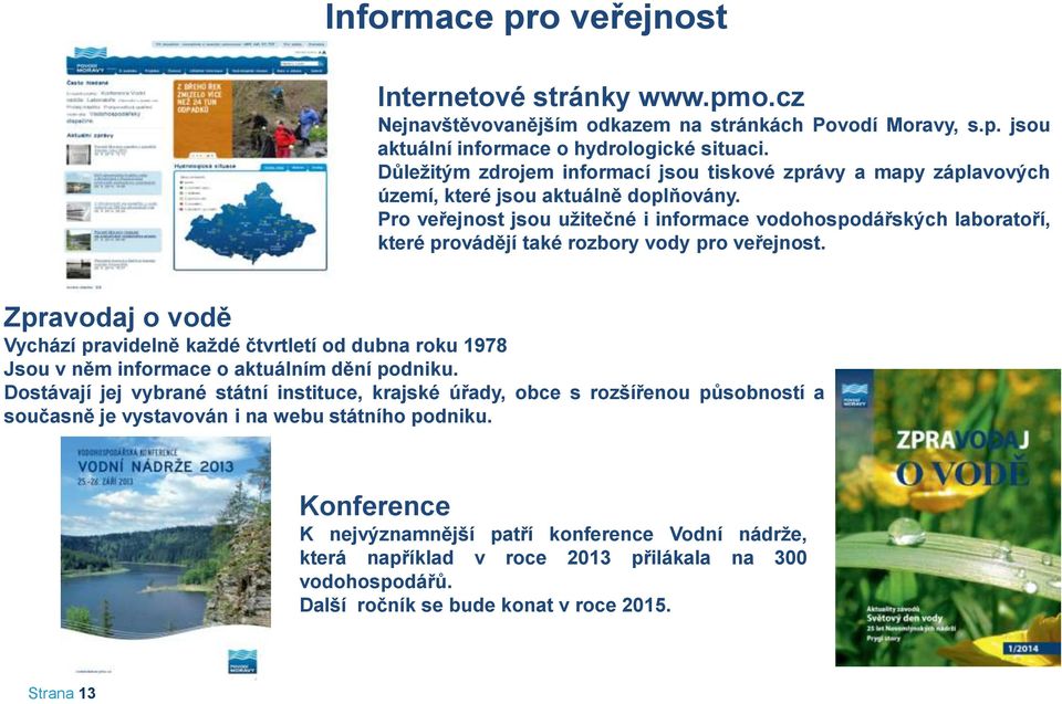 Pro veřejnost jsou užitečné i informace vodohospodářských laboratoří, které provádějí také rozbory vody pro veřejnost.