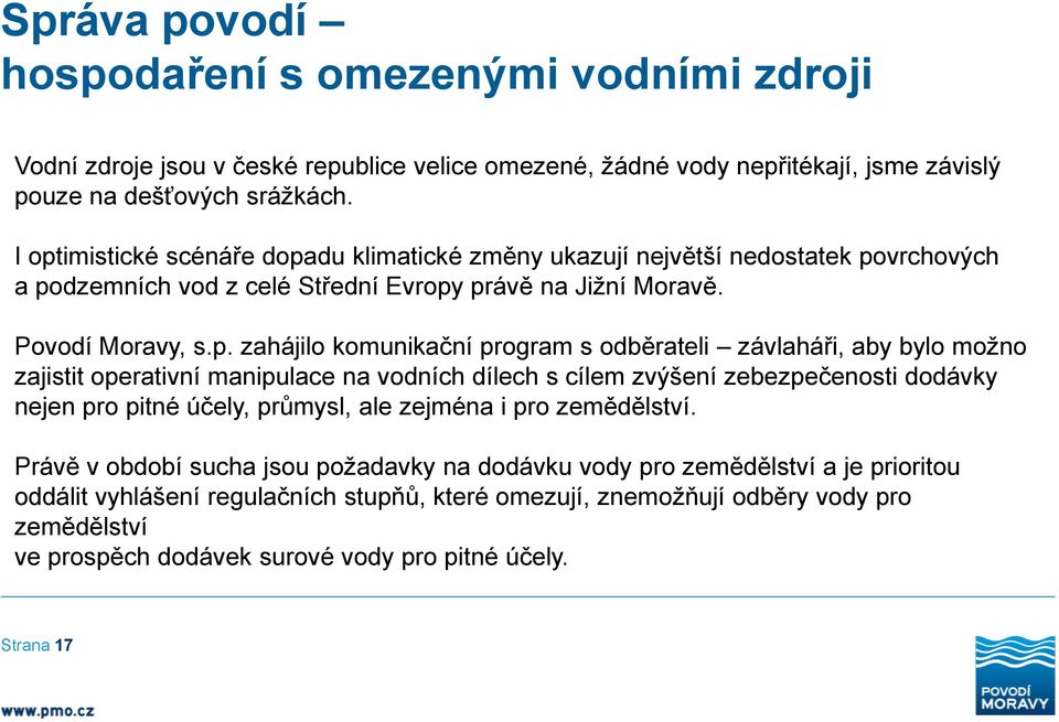 s odběrateli závlaháři, aby bylo možno zajistit operativní manipulace na vodních dílech s cílem zvýšení zebezpečenosti dodávky nejen pro pitné účely, průmysl, ale zejména i pro zemědělství.