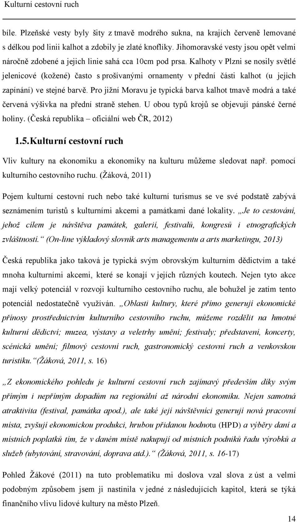 Kalhoty v Plzni se nosily světlé jelenicové (kožené) často s prošívanými ornamenty v přední části kalhot (u jejich zapínání) ve stejné barvě.