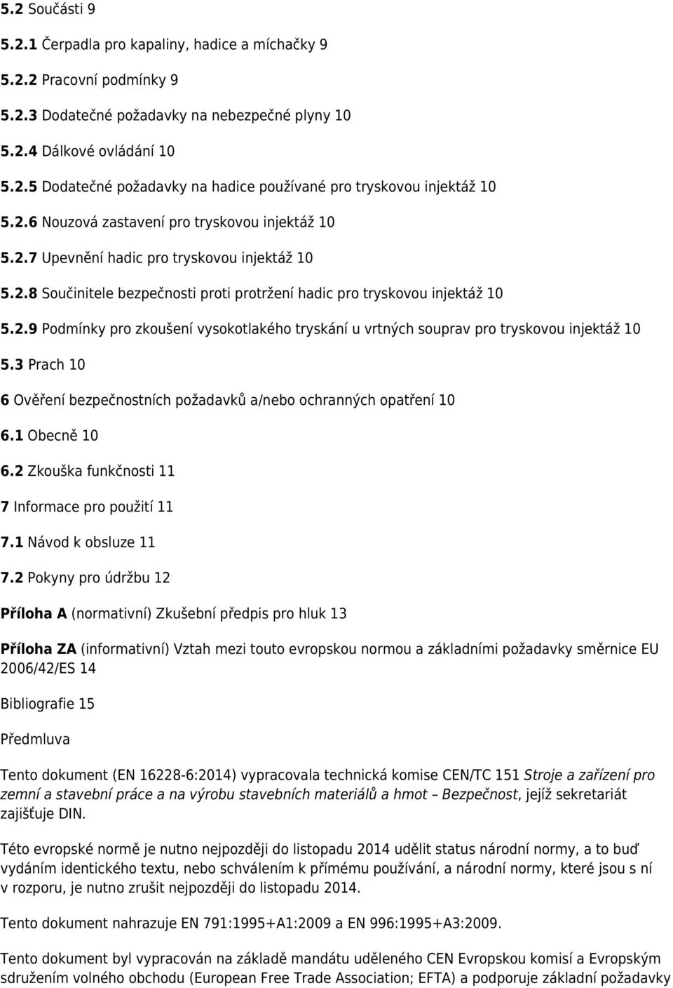 3 Prach 10 6 Ověření bezpečnostních požadavků a/nebo ochranných opatření 10 6.1 Obecně 10 6.2 Zkouška funkčnosti 11 7 Informace pro použití 11 7.1 Návod k obsluze 11 7.